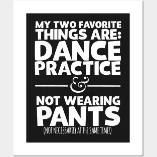 My Two Favorite Things Are Dance Practice And Not Wearing Any Pants Posters and Art